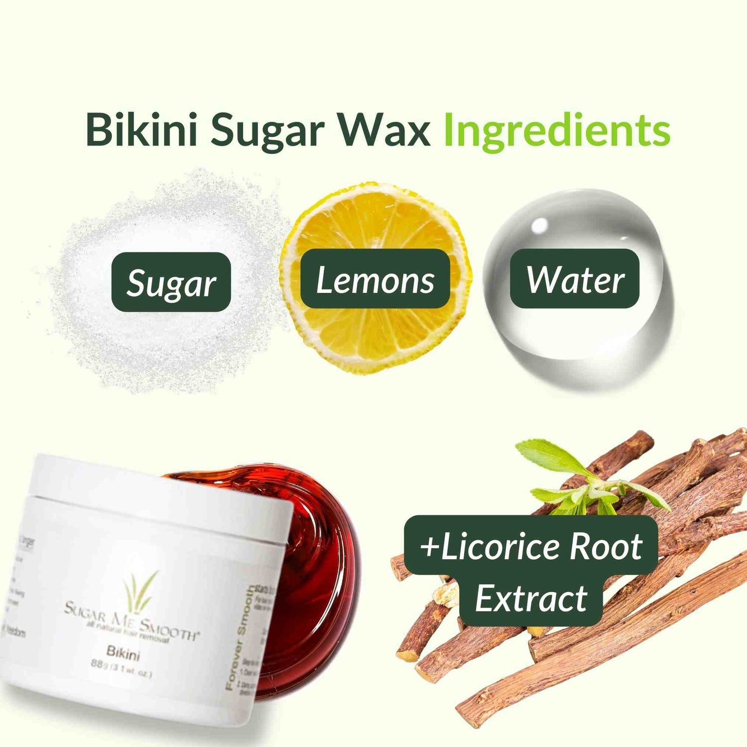 Bikini sugar wax ingredients. sugar. lemons. water. licorice root extract.