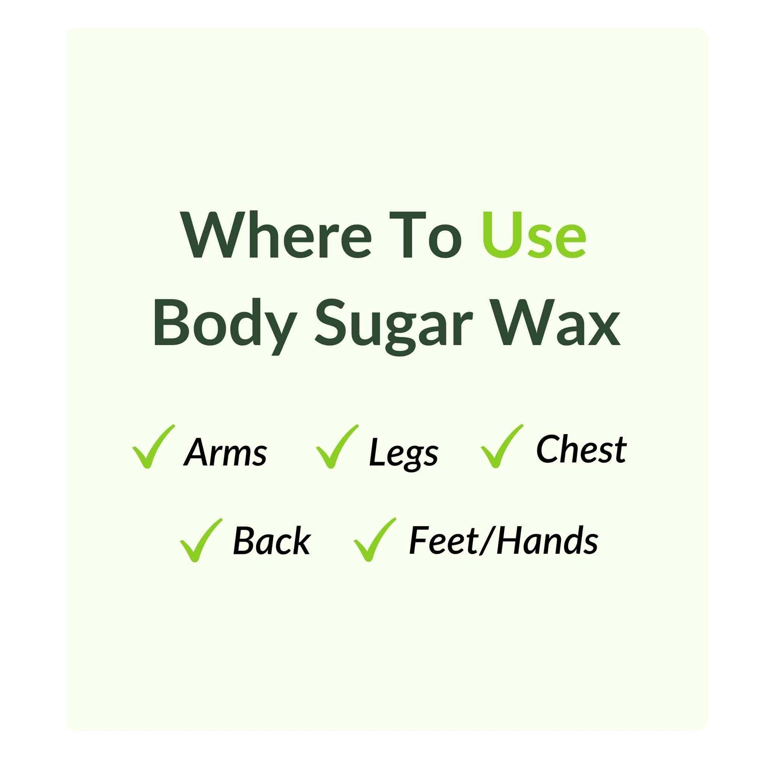 Where to use body sugar wax. Arms. Legs, Chest, Back, Feet and hands