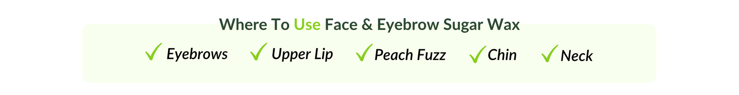 Where to use face sugar wax: eyebrows, upper lip, peach fuzz, chin, neck