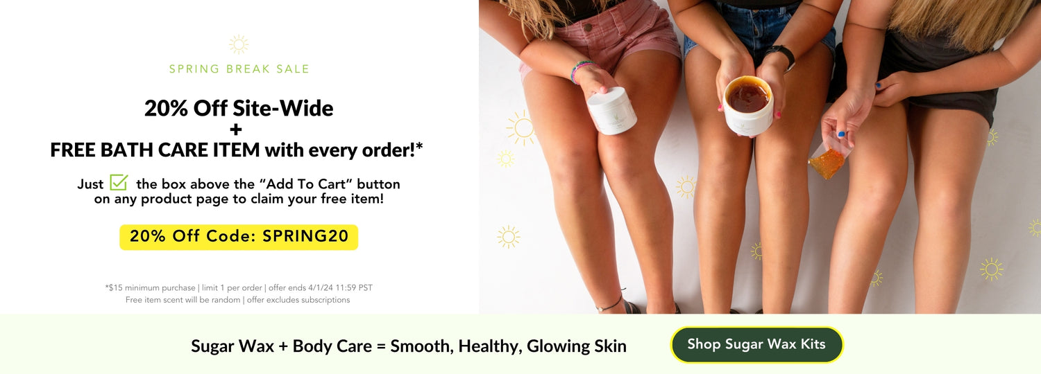 20% OFF SITE-WIDE with code: SPRING20. PLUS. Get a free bath care item with every order! Just check the box above the add to cart button on any product page to claim your free item! Sugar wax + body care = Smooth, healthy, glowing skin. Shop Sugar Wax Kits