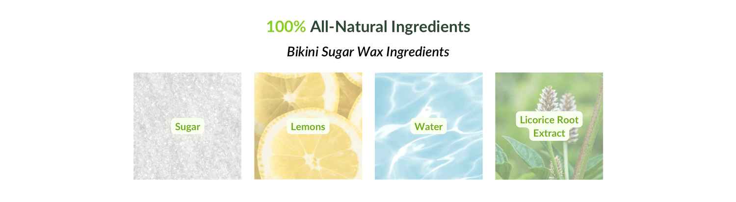 100% all-natural ingredients. Bikini sugar wax ingredients. sugar. lemons. water. licorice root extract.